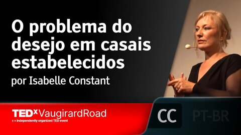 O problema do desejo em casais estabelecidos [LEGENDADO] - Isabelle Constant, TEDxVaugirardRoad