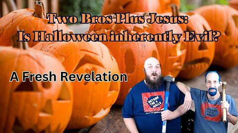 Two Bros Plus Jesus: Is Halloween Inherently Evil, A Fresh Revelation