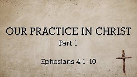 Mar. 1, 2023 - Midweek Service - Our Practice in Christ, Part 1 (Eph. 4:1-10)