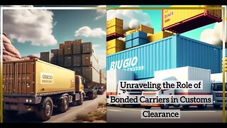 Unraveling the Role of Bonded Carriers in Customs Clearance