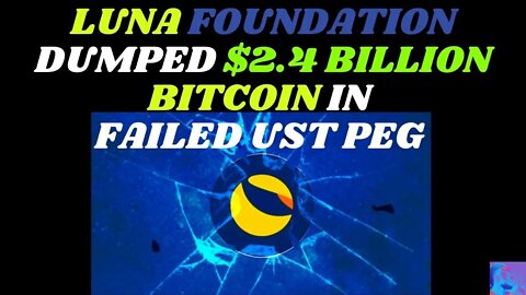 Luna Foundation dumped $2.4 billion from Bitcoin reserves in a failed attempt to defend TerraUSD peg