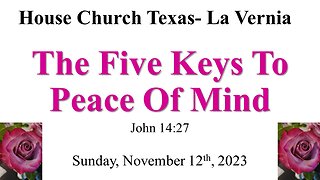The Five Keys To Peace Of Mind-House Church Texas La Vernia- Nov. 12th, 2023
