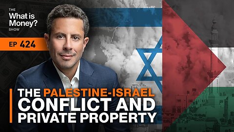 The Palestine-Israel Conflict and Private Property with Saifedean Ammous (WiM424)