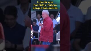 Lula diz que bandidos roubam porque são pobres