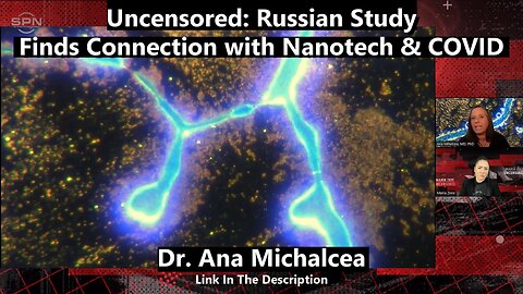 Uncensored - Russian Study Finds Connection with Nanotech & COVID - Dr. Ana Michalcea