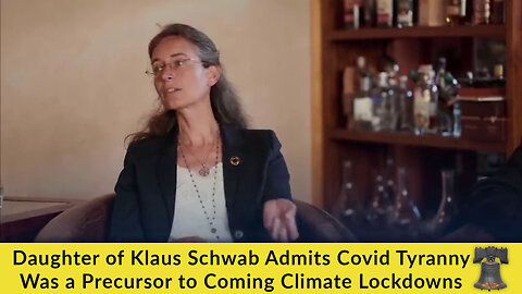 Daughter of Klaus Schwab Admits Covid Tyranny Was a Precursor to Coming Climate Lockdowns