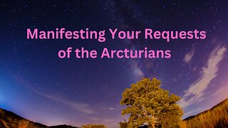 Manifesting Your Requests of the Arcturians ∞The 9D Arcturian Council, Channeled by Daniel Scranton