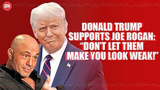 Donald Trump supports Joe Rogan: Dont let them make you look weak!