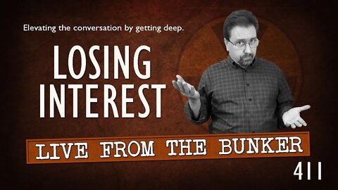 Live From the Bunker 411: Losing Interest