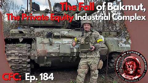 Council on Future Conflict Episode 183:The Fall of Bakhmut, The Private Equity Industrial Complex
