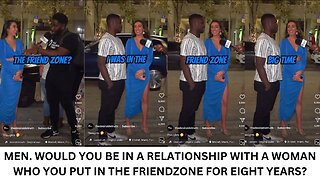 MEN. WOULD YOU BE IN A RELATIONSHIP WITH A WOMAN WHO PUT YOU IN THE FRIENDZONE FOR EIGHT YEARS?