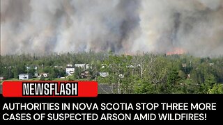 NEWSFLASH: Nova Scotian Authorities STOP 3 Cases of Arson!