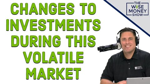 Changes to Investments During This Volatile Market