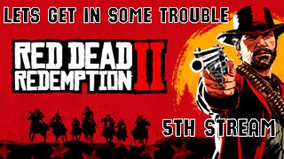 5. Lets See How Much Trouble We Can Get In - Red Dead Redemption 2