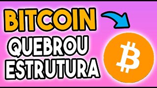 BITCOIN QUEBRA ESTRUTURA