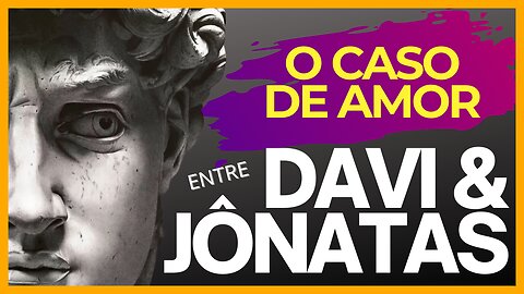 O CASO DE AMOR ENTRE: O REI DAVI E JÔNATAS | O QUE NÃO TE CONTARAM - ÉDY