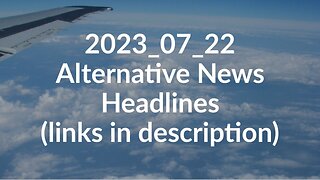 2023_07_22 Alternative News Headlines
