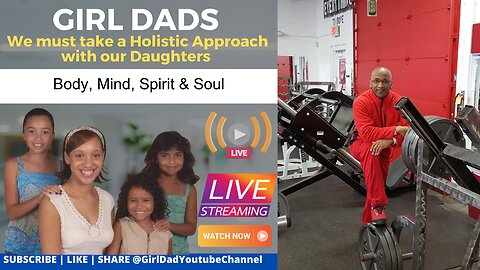 Girl Dads - We must take a Holistic Approach with our Daughters [VID. 18]