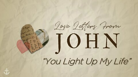 LOVE LETTERS FROM JOHN - (Week 1) - "You Light Up My Life" [1 John 1:1-2:2] #FathomChurch