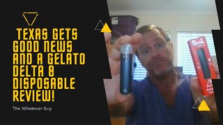 Texas Gets Good News and a Gelato Delta 8 Disposable Review!