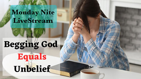 Monday Nite Livestream: Begging God- The Ultimate Prayer of Unbelief