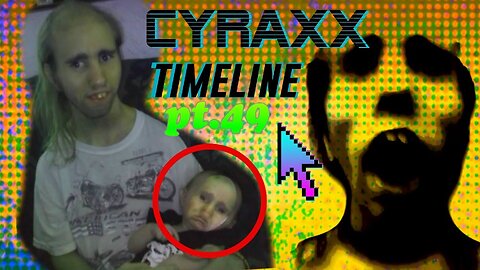 Cyraxx Timeline part 49