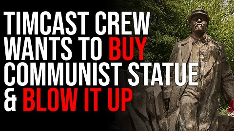 Timcast Crew Wants To BUY Communist Statue & BLOW IT UP