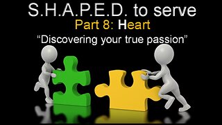 S.H.A.P.E.D. To Serve - (Part 8) Heart - Discovering Your True Passion - 8/13/2023 with Pastor Dan Fisher