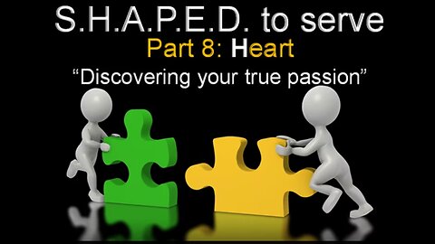 S.H.A.P.E.D. To Serve - (Part 8) Heart - Discovering Your True Passion - 8/13/2023 with Pastor Dan Fisher
