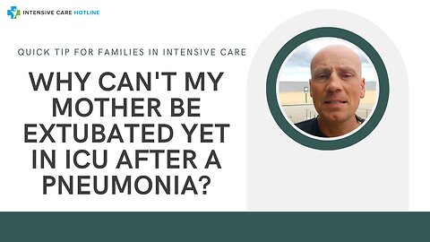 Why can't my mother be extubated yet in ICU after a Pneumonia? Quick tip for families in ICU