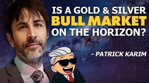 Is a Gold & Silver Bull Market on the Horizon? - Patrick Karim
