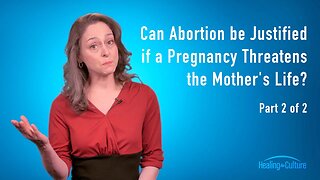 (2/2) Can Abortion be Justified if a Pregnancy Threatens the Mother's Life?