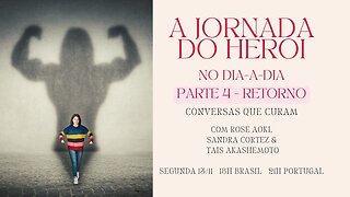 A Jornada do Heroi no dia-a-dia - Parte 4 O RETORNO - com Sandra Cortez e Rose Aoki