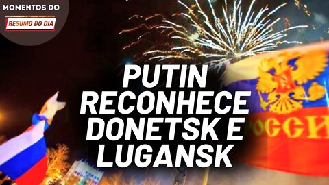 Putin reconhece independência de Donetsk e Lugansk | Momentos