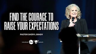 Find the Courage to Raise Your Expectations - Pastor Sheryl Brady