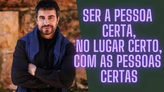 Ser A Pessoa Certa, no Lugar Certo, com as Pessoas Certas.