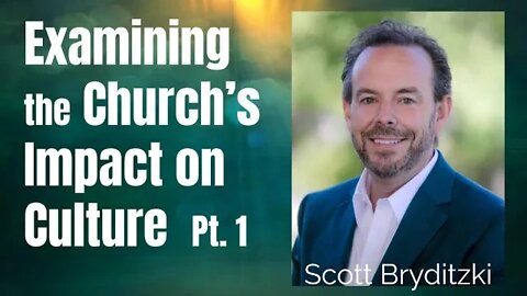 43: Pt. 1 Examining the Church’s Impact on Culture - Scott Bryditzki