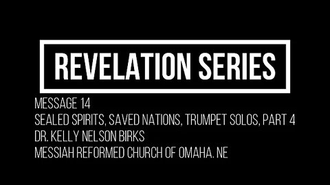 Revelation-Series, Message 14, Sealed Spirits, Saved Nations, Trumpet Solos, Part 4, Kelly Birks