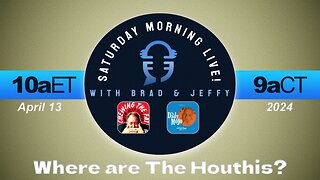 Where Are The Houthis? Saturday Morning Live! w/ Jeff Fisher & Brad Staggs 041324