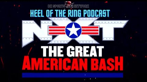 🚨HEEL OF THE RING WRESTLING PODCAST🤼WWE NXT THE GREAT AMERICAN BASH