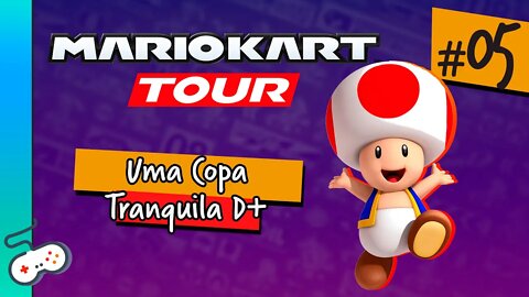 MARIO KART TOUR - UMA COPA TRANQUILA D+ [#05]