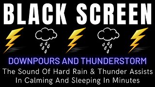 The Sound Of Thunderstorms And Downpours Assists In Calming And Sleeping In Minutes || Black Screen