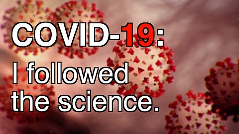 Covid-19: I followed the science.
