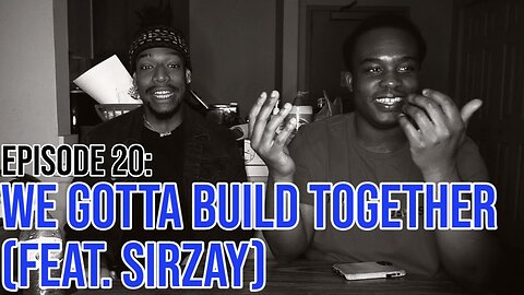 Hate It Or Love It Podcast - Episode 20: We Gotta Build Together (feat. Sirzay)