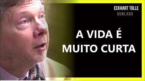 A VIDA É MUITO CURTA, ECKHART TOLLE DUBLADO