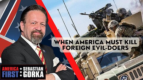When America must kill foreign evil-doers. Sebastian Gorka on AMERICA First