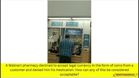 A Walmart pharmacy declined to accept legal currency in the form of coins from a customer