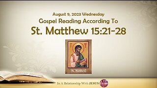 August 09 2023 Gospel Reading Matthew Chapter 15 Verse 21-28