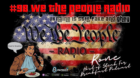 #98 We The People Radio -w/ Rone Host of Steak For Breakfast Podcast -Ukraine is Still Fake and Ghey