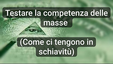 Testare la competenza delle masse (Come ci tengono in schiavitù)